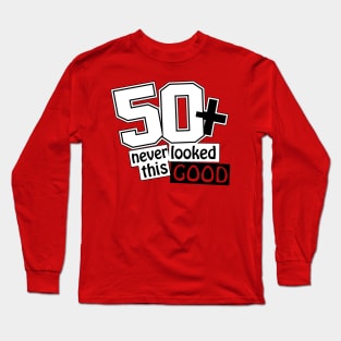 50 and never looked this good Long Sleeve T-Shirt